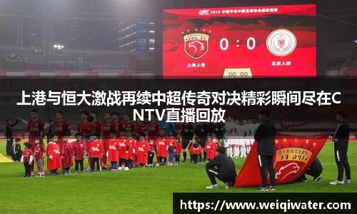 上港与恒大激战再续中超传奇对决精彩瞬间尽在CNTV直播回放