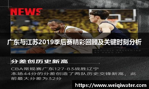 广东与江苏2019季后赛精彩回顾及关键时刻分析